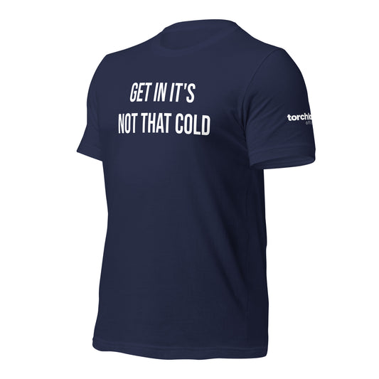 Get In Its Not That Cold Unisex t-shirt